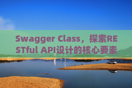 Swagger Class,探索RESTful API设计的核心要素